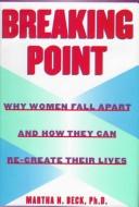 Cover of: Breaking Point: Why Women Fall Apart and How They Can Re-create Their Lives