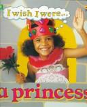 Cover of: I wish I were-- a princess