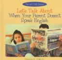 Cover of: Let's talk about when your parent doesn't speak English by Maureen Wittbold