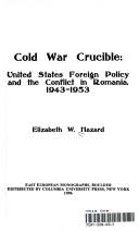 Cover of: Cold war crucible: United States foreign policy and the conflict in Romania, 1943-1953