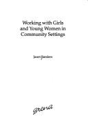 Cover of: Working with girls and young women in community settings