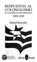 Cover of: Respuestas al colonialismo en la política puertorriqueña: 1899-1929