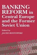 Cover of: Banking reform in Central Europe and the former Soviet Union by edited by Jacek Rostowski.