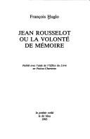 Jean Rousselot, ou, La volonté de mémoire by François Huglo, François Huglo