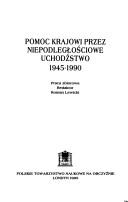 Cover of: Pomoc Krajowi przez niepodległościowe uchodźstwo, 1945-1990: praca zbiorowa