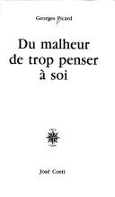 Cover of: Du malheur de trop penser à soi by Picard, Georges