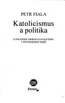 Cover of: Katolicismus a politika: o politické dimenzi katolicismu v postmoderní době