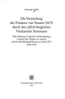 Cover of: Die Vermittlung des Friedens von Vossem (1673) durch den jülich-bergischen Vizekanzler Stratmann: Pfalz-Neuburg, Frankreich und Brandenburg zwischen dem Frieden von Aachen und der Reichskriegserklärung an Ludwig XIV. (1668-1674)