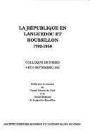 Cover of: La République en Languedoc et Roussillon, 1792-1958: colloque de Nîmes, 4 et 5 septembre 1992