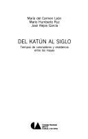 Cover of: Del katún al siglo: tiempos de colonialismo y resistencia entre los mayas