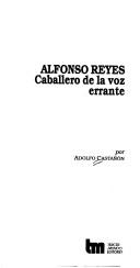 Cover of: Alfonso Reyes, caballero de la voz errante by Adolfo Castañón