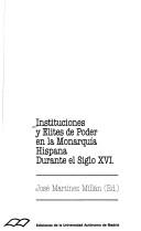 Cover of: Instituciones y elites de poder en la monarquía hispana durante el siglo XVI by José Martínez Millán (ed.).