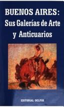 Cover of: Buenos Aires: sus galerías de arte y anticuarios = Buenos Aires : its art galleries and antiques shops