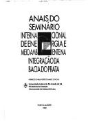 Anais do Seminário Internacional de Energia e Meio Ambiente na Integração da Bacia do Prata by Seminário Internacional de Energia e Meio Ambiente na Integração da Bacia do Prata (1992? Porto Alegre, Brazil?)