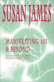 Cover of: Manifesting 101 & Beyond: Essays & Tools for Creating User Friendly Physics or How to Get What You Want W/O Goofing It Up First