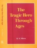 The tragic hero through ages by Karuna Shanker Mishra