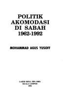 Cover of: Politik akomodasi di Sabah, 1962-1992: Mohammad Agus Yusoff.