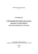 Cover of: L' économie politique de Damas durant le XIXe siècle: structures traditionnelles et capitalisme