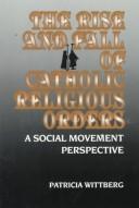 Cover of: The rise and decline of Catholic religious orders: a social movement perspective