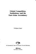Cover of: Global competition, institutions, and the East-Asian ascendancy by Wolfgang Kasper
