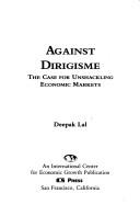 Cover of: Against dirigisme: the case for unshackling economic markets