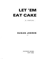 Cover of: Let 'em eat cake by Susan Jedren