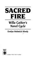 Cover of: Sacred fire: Willa Cather's novel cycle