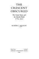 Cover of: The crescent obscured: the United States and the Muslim world, 1776-1815