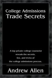Cover of: College Admissions Trade Secrets: A Top Private College Counselor Reveals the Secrets, Lies, and Tricks of the College Admissions Process