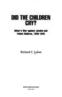 Cover of: Did the children cry?: Hitler's war against Jewish and Polish children, 1939-1945