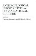 Cover of: Anthropological perspectives on organizational culture by edited by Tomoko Hamada and Willis E. Sibley.