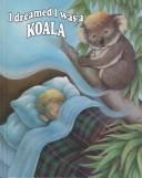 Cover of: I dreamed I was-- a koala bear | Debra A. Johnson