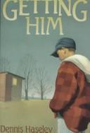 Cover of: Getting him by Dennis Haseley