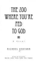 Cover of: The zoo where you're fed to God by Michael Ventura