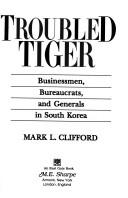 Cover of: Troubled tiger: businessmen, bureaucrats, and generals in South Korea