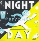 Cover of: Night becomes day by Richard McGuire