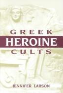 Cover of: Greek heroine cults by Jennifer Larson