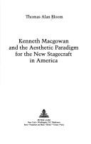 Kenneth Macgowan and the aesthetic paradigm for the new stagecraft in America by Thomas Alan Bloom