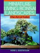 Cover of: Miniature living bonsai landscapes | Herb L. Gustafson