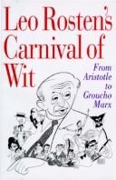 Cover of: Leo Rosten's carnival of wit: and wisdom, plus wisecracks, ad-libs, malaprops, puns, one-liners, quips, epigrams, boo-boos, dazzling ironies, and wizardries of wording, plus surprising tidbits from politics, philosophy, biography, and (yes!) gossip-- from Aristotle to Groucho Marx