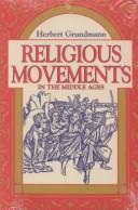 Cover of: Religious movements in the Middle Ages: the historical links between heresy, the Mendicant Orders, and the women's religious movement in the twelfth and thirteenth century, with the historical foundations of German mysticism