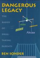 Cover of: Dangerous legacy: the babies of drug-taking parents