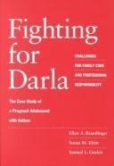 Cover of: Fighting for Darla: challenges for family care and professional responsibility : the case study of a pregnant adolescent with autism