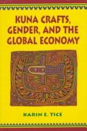 Cover of: Kuna crafts, gender, and the global economy by Karin E. Tice