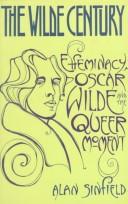 Cover of: The Wilde century: effeminacy, Oscar Wilde, and the queer moment