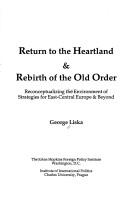 Cover of: Return to the heartland & rebirth of the old order: reconceptualizing the environment of strategies for East-Central Europe & beyond