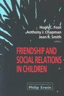 Cover of: Friendship and social relations in children by edited by Hugh C. Foot, Antony J. Chapman, and Jean R. Smith ; with a new introduction by Paul Irwin..