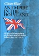Cover of: An empire in the Holy Land: historical geography of the British administration in Palestine, 1917-1929
