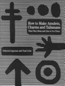 Cover of: How to make amulets, charms, and  talismans by Deborah Lippman