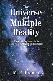 Cover of: The Universe and Multiple Reality: A Physical Explanation for Manifesting, Magick and Miracles